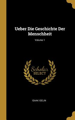 Ueber Die Geschichte Der Menschheit; Volume 1 - Iselin, Isaak