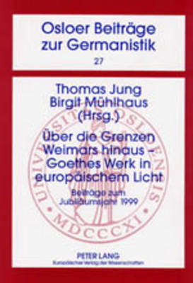 Ueber Die Grenzen Weimars Hinaus - Goethes Werk in Europaeischem Licht: Beitraege Zum Jubilaeumsjahr 1999 - Askedal, John Ole (Editor), and Jung, Thomas (Editor), and M?hlhaus, Birgit (Editor)