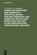 Ueber Die Prinzipien Der Rheinisch-Westphlischen Kirchen-Ordnung Und Ueber Die Rechtliche Bedeutung Des Art. 15 Der Preuischen Verfassungs-Urkunde: Zwei Vortrge