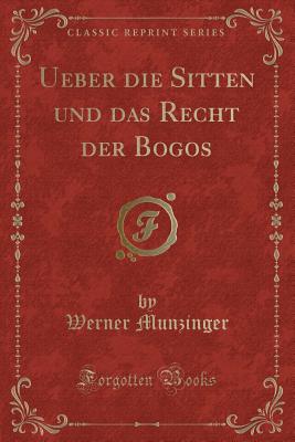 Ueber Die Sitten Und Das Recht Der Bogos (Classic Reprint) - Munzinger, Werner