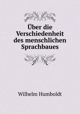 Ueber Die Verschiedenheit Des Menschlichen Sprachbaues - Humboldt, Wilhelm