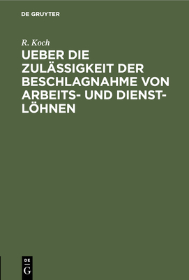 Ueber Die Zulssigkeit Der Beschlagnahme Von Arbeits- Und Dienst-Lhnen - Koch, R