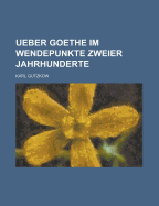 Ueber Goethe Im Wendepunkte Zweier Jahrhunderte