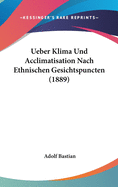 Ueber Klima Und Acclimatisation Nach Ethnischen Gesichtspuncten (1889)