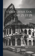 Ueber Livius XXX. Cap. 25 Et 29: Oder, Entwickelung Der Begebenheiten Welche Zwischen Hannibals R?ckkehr Nach Afrika Und Der Schlacht Bei Zama Liegen...