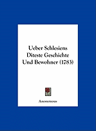 Ueber Schlesiens Diteste Geschichte Und Bewohner (1783) - Anonymous