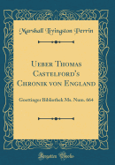 Ueber Thomas Castelford's Chronik Von England: Goettinger Bibliothek Ms. Num. 664 (Classic Reprint)