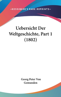 Uebersicht Der Weltgeschichte, Part 1 (1802) - Gemunden, Georg Peter Von (Editor)