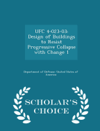 Ufc 4-023-03: Design of Buildings to Resist Progressive Collapse with Change 1 - Scholar's Choice Edition