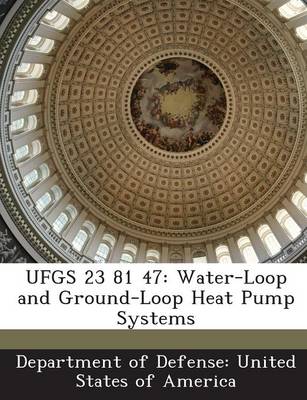 Ufgs 23 81 47: Water-Loop and Ground-Loop Heat Pump Systems - Department of Defense United States of (Creator)