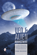 UFO and Alien Management: A Guide to Discovering, Evaluating, and Directing Sightings, Abductions, and Contactee Experiences