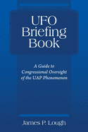 UFO Briefing Book: A Guide to Congressional Oversight of the UAP Phenomenon