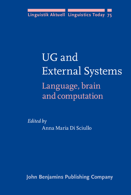 Ug and External Systems: Language, Brain and Computation - Di Sciullo, Anna Maria (Editor)