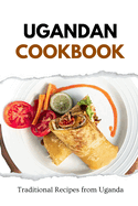Ugandan Cookbook: Traditional Recipes from Uganda