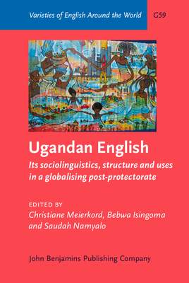 Ugandan English: Its Sociolinguistics, Structure and Uses in a Globalising Post-Protectorate - Meierkord, Christiane (Editor), and Isingoma, Bebwa (Editor), and Namyalo, Saudah (Editor)