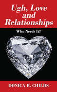 Ugh, Love and Relationships: Who Needs It?