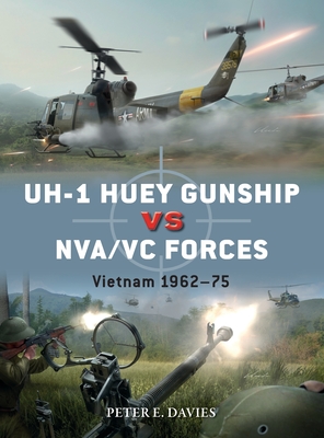 Uh-1 Huey Gunship Vs Nva/VC Forces: Vietnam 1962-75 - Davies, Peter E