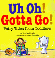 Uh Oh! Gotta Go!: Potty Tales from Toddlers
