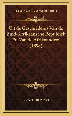 Uit de Geschiedenis Van de Zuid-Afrikaansche Republiek En Van de Afrikaanders (1898) - Du Plessis, C N J