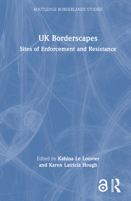 UK Borderscapes: Sites of Enforcement and Resistance - Le Louvier, Kahina (Editor), and Hough, Karen Latricia (Editor)