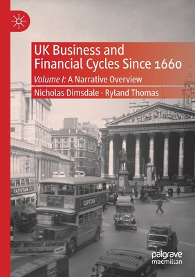 UK Business and Financial Cycles Since 1660: Volume I: A Narrative Overview - Dimsdale, Nicholas, and Thomas, Ryland