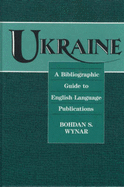 Ukraine: A Bibliographic Guide to English-Language Publications - Wynar, Bohdan S