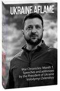 Ukraine aflame. War Chronicles. Month 1: Ukraine aflame. War Chronicles. Month 1: Speeches and addresses by the President of Ukraine Volodymyr Zelenskyy