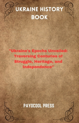 Ukraine History Book: "Ukraine's Epochs Unveiled: Traversing Centuries of Struggle, Heritage, and Independence" - Press, Payocool