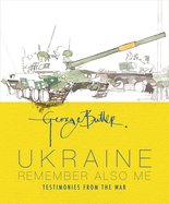 Ukraine: Remember Also Me: Testimonies from the War