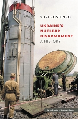 Ukraine's Nuclear Disarmament: A History - Kostenko, Yuri, and Krasynska, Svitlana (Translated by), and D'Anieri, Paul J, Professor (Afterword by)