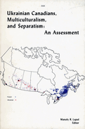 Ukrainian Canadians, Multiculturalism, and Separatism: an Assessment