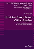 Ukrainian, Russophone, (Other) Russian: Hybrid Identities and Narratives in Post-Soviet Culture and Politics