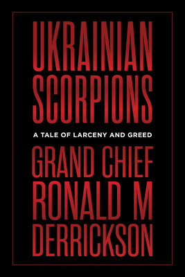 Ukrainian Scorpions: A Tale of Larceny and Greed - Derrickson, Ronald M