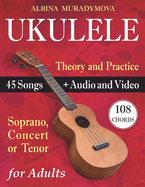 Ukulele for Adults: How to Play the Ukulele with 45 Songs. Beginner's Book + Audio and Video