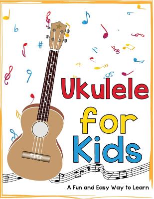 Ukulele for Kids: A Fun and Easy Way to Learn - Daniels, Mark