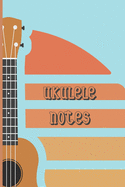 Ukulele Notes: A notebook to track all your ukulele chords and journal of your songs and lyrics. 6 x 9 in 120 pages with ukulele tablature and lines pages.