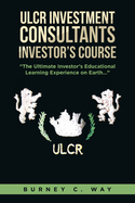 ULCR Investment Consultants Investor's Course "The Ultimate Investor's Educational Learning Experience on Earth..."