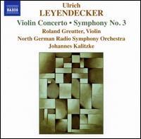Ulrich Leyendecker: Violin Concerto; Symphony No. 3 - Roland Greutter (violin); NDR Symphony Orchestra; Johannes Kalitzke (conductor)