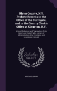 Ulster County, N.Y. Probate Records in the Office of the Surrogate, and in the County Clerk's Office at Kingston, N.Y.: A Careful Abstract and Translation of the Dutch and English Wills, Letters of Administration After Intestates, and Inventories From L6