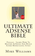 Ultimate Adsense Bible: Finally, Learn How to Master Adsense and Build Super-Monetizing Sites!