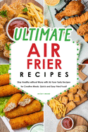 Ultimate Air Fryer Recipes: Stay Healthy without Worry with Air Fryer Tasty Recipes for Creative Meals. Quick and Easy Fried Food!