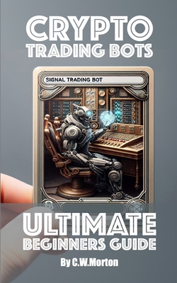 Ultimate Beginner's Guide to Crypto Trading Bots - Morton, C W