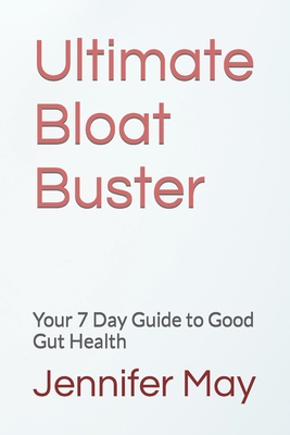 Ultimate Bloat Buster: Your 7 Day Guide to Good Gut Health - May Bhsc(n, Jennifer