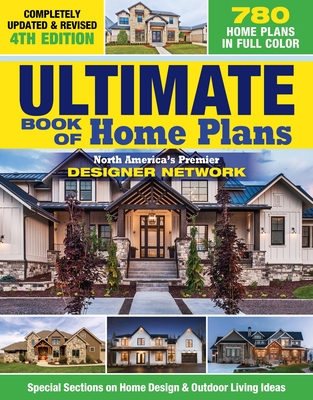 Ultimate Book of Home Plans, Completely Updated & Revised 4th Edition: Over 680 Home Plans in Full Color: North America's Premier Designer Network: Special Sections on Home Design & Outdoor Living Ideas - Editors of Creative Homeowner