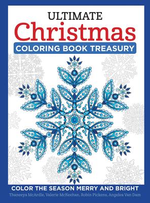 Ultimate Christmas Coloring Book Treasury: Color the Season Merry and Bright - McArdle, Thaneeya, and Pickens, Robin, and McKeehan, Valerie