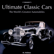 Ultimate Classic Cars: The World's Greatest Automobiles