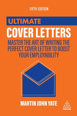 Ultimate Cover Letters: Master the Art of Writing the Perfect Cover Letter to Boost Your Employability - Yate, Martin John
