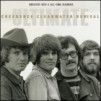 Ultimate Creedence Clearwater Revival: Greatest Hits & All-Time Classics - Creedence Clearwater Revival
