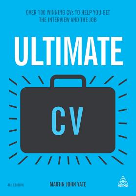 Ultimate CV: Over 100 Winning CVs to Help You Get the Interview and the Job - Yate, Martin John