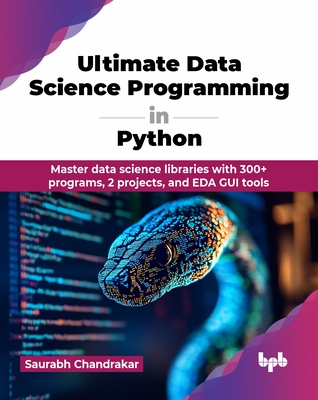 Ultimate Data Science Programming in Python: Master data science libraries with 300+ programs, 2 projects, and EDA GUI tools (English Edition) - Chandrakar, Saurabh